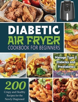 Paperback Diabetic Air Fryer Cookbook for Beginners: 200 Crispy and Healthy Recipes for the Newly Diagnosed / Manage Type 2 Diabetes and Prediabetes Book