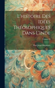 Hardcover L'histoire Des Idées Théosophiques Dans L'inde; Volume 23 [French] Book