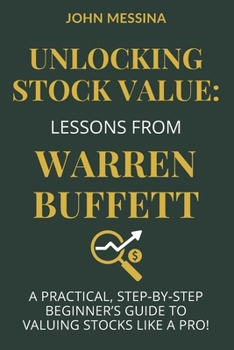 Paperback Unlocking Stock Value: Lessons from Warren Buffett: A Practical, Step-by-Step Beginners Guide to Valuing Stocks Like a Pro! Book