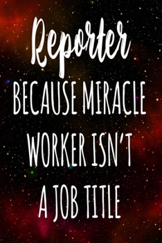 Paperback Reporter Because Miracle Worker Isn't A Job Title: The perfect gift for the professional in your life - Funny 119 page lined journal! Book