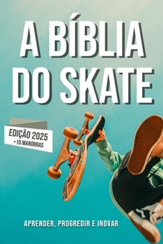 Paperback A Bíblia do Skateboard: Aprender a andar de skate, a sua história, como progredir e inovar. [Portuguese] Book