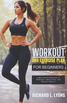 Paperback Workout and Exercise Plan for Beginners: A Beginner's Roadmap to Strength, Resilience, and Radiant Health Book