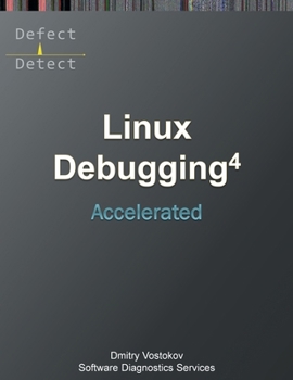 Paperback Accelerated Linux Debugging 4D: Training Course Transcript with WinDbg, GDB, LLDB, rr, KDB, KGDB Practice Exercises Book