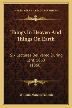 Paperback Things In Heaven And Things On Earth: Six Lectures Delivered During Lent, 1860 (1860) Book