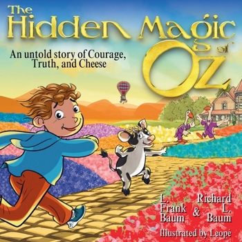 The Hidden Magic of Oz: An Untold Story of Courage, Truth and Cheese: A children’s book about honesty, in the magical world of the Wizard of Oz