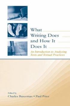 Paperback What Writing Does and How It Does It: An Introduction to Analyzing Texts and Textual Practices Book