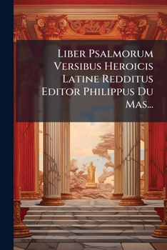 Paperback Liber Psalmorum Versibus Heroicis Latine Redditus Editor Philippus Du Mas... [Latin] Book