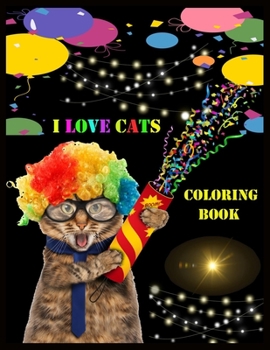 I Love Cats Coloring Book: Stress Relief Coloring Book