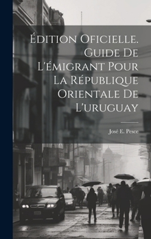 Hardcover Édition Oficielle. Guide De L'émigrant Pour La République Orientale De L'uruguay [French] Book
