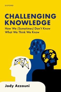Hardcover Challenging Knowledge: How We (Sometimes) Don't Know What We Think We Know Book