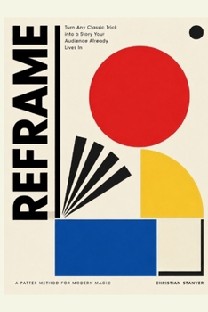 Reframe: Turn Any Classic Trick into a Story Your Audience Already Lives In — Modern Patter for Magicians