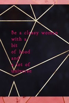 Be A Classy Woman With A Bit Of Hood And A Lot Of Universe: Notebook Journal Composition Blank Lined Diary Notepad 120 Pages Paperback Gold Prism Classy