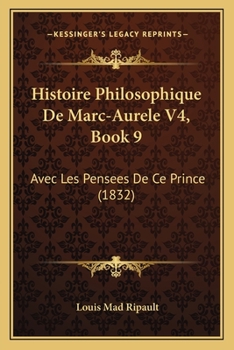 Histoire Philosophique De Marc-Aurele V4, Book 9: Avec Les Pensees De Ce Prince (1832)