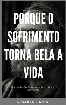 Paperback Porque O Sofrimento Torna Bela a Vida: Uma reflexão filosófica sobre a dor e o sofrimento [Portuguese] Book