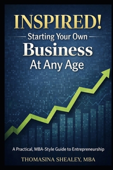 Inspired! Starting Your Own Business At Any Age: A Practical, MBA-Style Guide to Entrepreneurship From A-Z