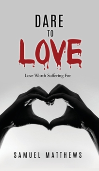 Hardcover Dare to Love: Love Worth Suffering For Book