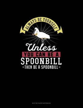 Paperback Always Be Yourself Unless You Can Be A Spoonbill Then Be A Spoonbill: Mi Zi Ge Paper Notebook Book