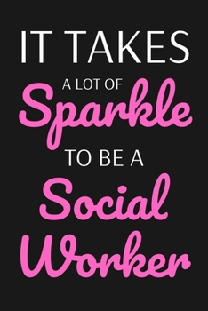 Paperback It Takes A Sparkle To Be A Social Worker: Social Worker Appreciation Gift, Lined Notebook To Write In, Social Worker Notebook (6"x9", 110 Pages) Book