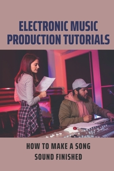 Paperback Electronic Music Production Tutorials: How To Make A Song Sound Finished: Music And Study Habits Book