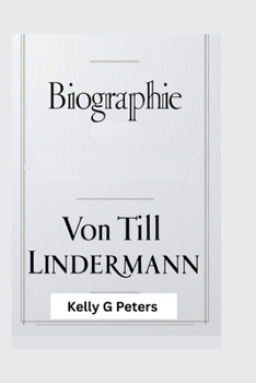 BIOGRAPHIE VON TILL LINDERMANN: Die Geschichte eines Mannes, der Grenzen in Musik, Kunst und Kultur sprengte (German Edition)