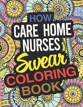 Paperback How Care Home Nurses Swear Coloring Book: A Care Home Nurse Coloring Book