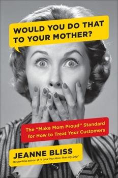 Hardcover Would You Do That to Your Mother?: The Make Mom Proud Standard for How to Treat Your Customers Book