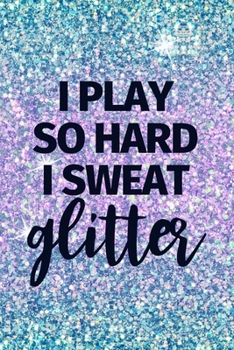 Paperback I Play So Hard I Sweat Glitter: Funny Lined Journal Notebook for Girls Sports Basketball Volleyball Softball Soccer Tennis Lacrosse Cricket Badminton Book