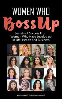 Paperback Women Who BossUp: Secrets of Success from Women Who Have Leveled Up In Life, Health and Business Book