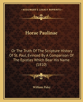 Paperback Horae Paulinae: Or The Truth Of The Scripture History Of St. Paul, Evinced By A Comparison Of The Epistles Which Bear His Name (1810) Book