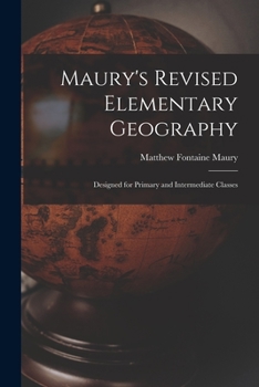 Paperback Maury's Revised Elementary Geography: Designed for Primary and Intermediate Classes Book
