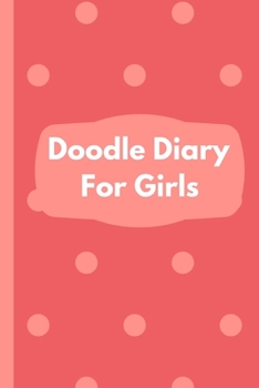 Doodle Diary For Girls: Notebook | Doodles | Draw | Sketch | Designer Diary | Girls | Teens | K-12 | Inspirational Prompts | Creative Writing Skill ... | Guided Journal Gift | Under 10 | Birthday