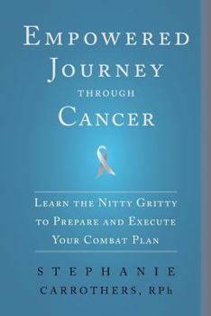 Paperback Empowered Journey through Cancer: Learn the Nitty Gritty to Prepare and Execute Your Combat Plan Book