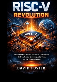 Hardcover RISC-V REVOLUTION: How the Open-Source Processor Architecture is Transforming Computing, AI Hardware, and the Future of Chips Book