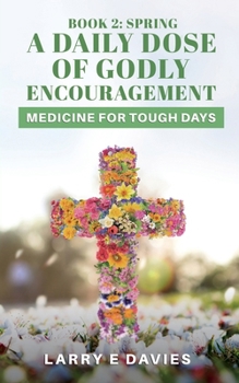 Paperback A Daily Dose of Godly Encouragement: Medicine for Tough Days: Book 2: Spring Book