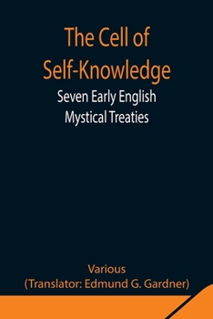 The Cell of Self-Knowledge; Seven Early English Mystical Treaties