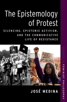 Paperback The Epistemology of Protest: Silencing, Epistemic Activism, and the Communicative Life of Resistance Book