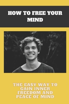 Paperback How to free your mind: The easy way to gain inner freedom and peace of mind Book