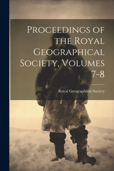 Paperback Proceedings of the Royal Geographical Society, Volumes 7-8 Book