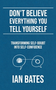 Paperback Don't Believe Everything You Tell Yourself: Transforming Self-Doubt Into Self-Confidence Book