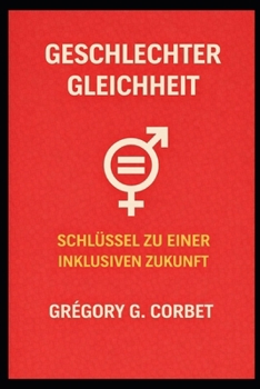 Geschlechtergleichstellung: Der Schlüssel zu einer inklusiven Zukunft (German Edition)