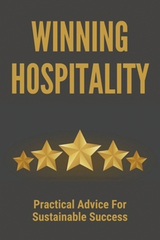 Paperback Winning Hospitality: Practical Advice For Sustainable Success: Tips For Five Star Businesses Book