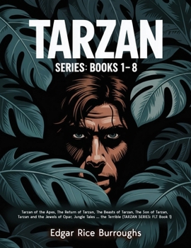 TARZAN SERIES: Books 1-8 (Tarzan of the Apes, The Return of Tarzan, The Beasts of Tarzan, The Son of Tarzan, Tarzan and the Jewels of Opar, Jungle Tales ... the Terrible) (TARZAN SERIES: FLT Book 1)