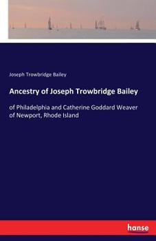 Ancestry of Joseph Trowbridge Bailey (2) of Philadelphia and Catherine Goddard Weaver (2) of Newport, Rhode Island