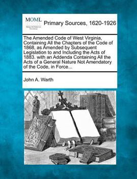 Paperback The Amended Code of West Virginia, Containing All the Chapters of the Code of 1868, as Amended by Subsequent Legislation to and Including the Acts of Book