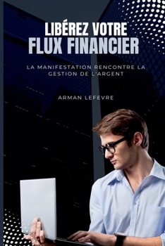 Paperback Libérez votre flux financier: La manifestation rencontre la gestion de l'argent [French] Book