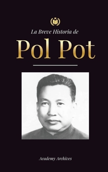 Paperback La Breve Historia de Pol Pot: Ascenso y Reinado de los Jemeres Rojos, Revolución, Campos de Exterminio de Camboya, Tribunal y Colapso del Régimen Co [Spanish] Book