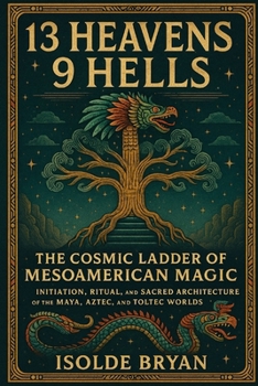 Paperback 13 Heavens, 9 Hells: The Cosmic Ladder of Mesoamerican Magic Book