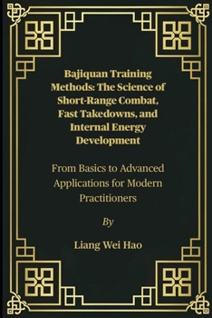 Paperback Bajiquan Training Methods: The Science of Short-Range Combat, Fast Takedowns, and Internal Energy Development: From Basics to Advanced Applications fo Book