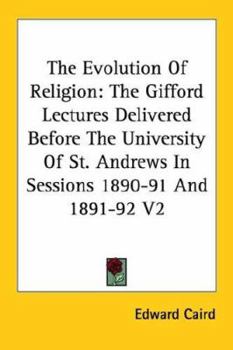 Paperback The Evolution Of Religion: The Gifford Lectures Delivered Before The University Of St. Andrews In Sessions 1890-91 And 1891-92 V2 Book