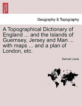 Paperback A Topographical Dictionary of England ... and the Islands of Guernsey, Jersey and Man ... with maps ... and a plan of London, etc. Third Edition Book